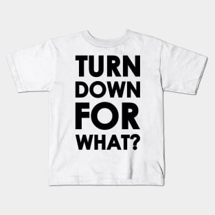 Turn Down for What? Kids T-Shirt